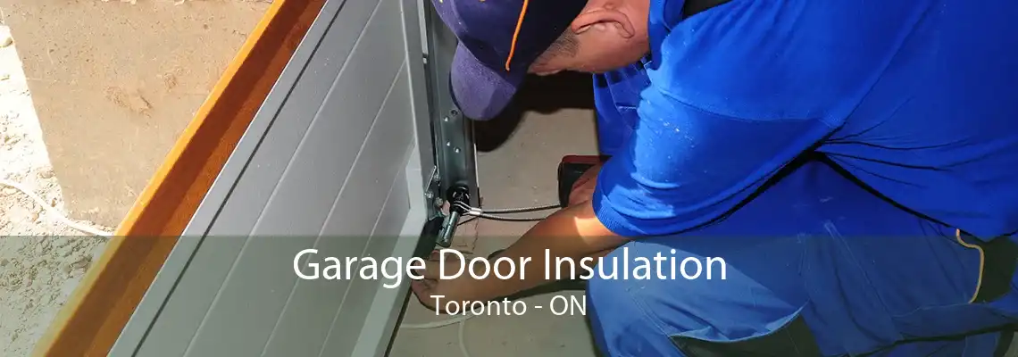 Garage Door Insulation Toronto - ON