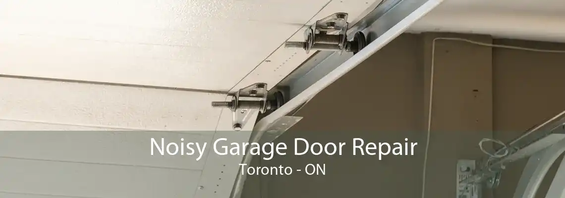 Noisy Garage Door Repair Toronto - ON